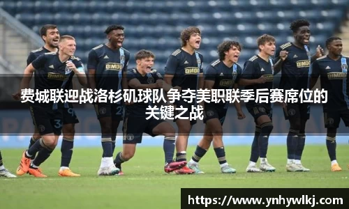 费城联迎战洛杉矶球队争夺美职联季后赛席位的关键之战