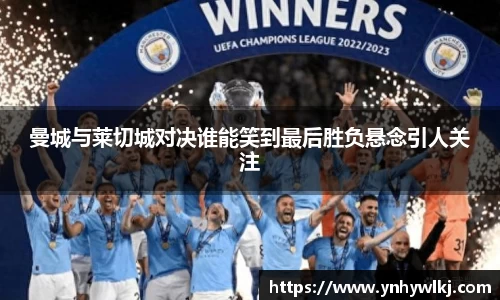 曼城与莱切城对决谁能笑到最后胜负悬念引人关注