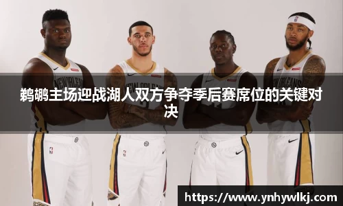 鹈鹕主场迎战湖人双方争夺季后赛席位的关键对决